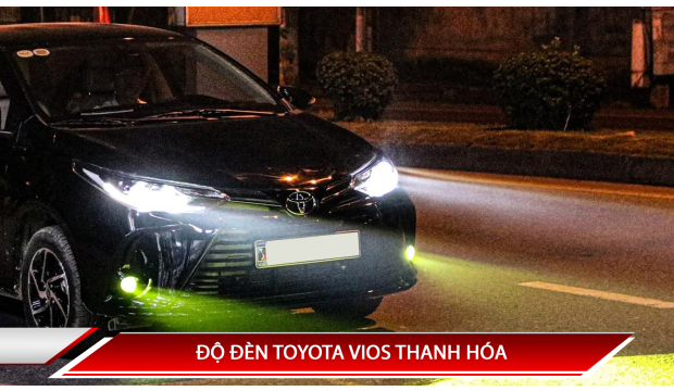ĐỘ ĐÈN TOYOTA VIOS THANH HÓA: TỔNG HỢP CÁC GARAGE ĐỘ ĐÈN TOYOTA VIOS THANH HÓA UY TÍN CHO BẠN